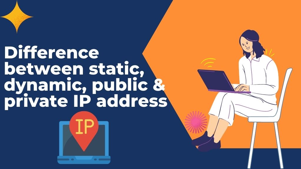 Difference between static, dynamic, public & private IP addresses