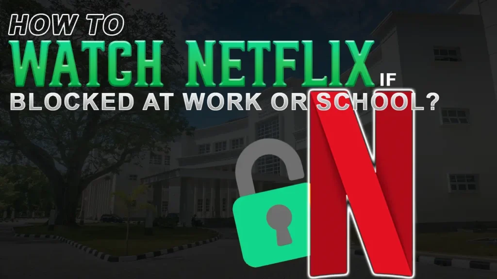 Comment regarder Netflix si bloqué au travail ou à l'école ?