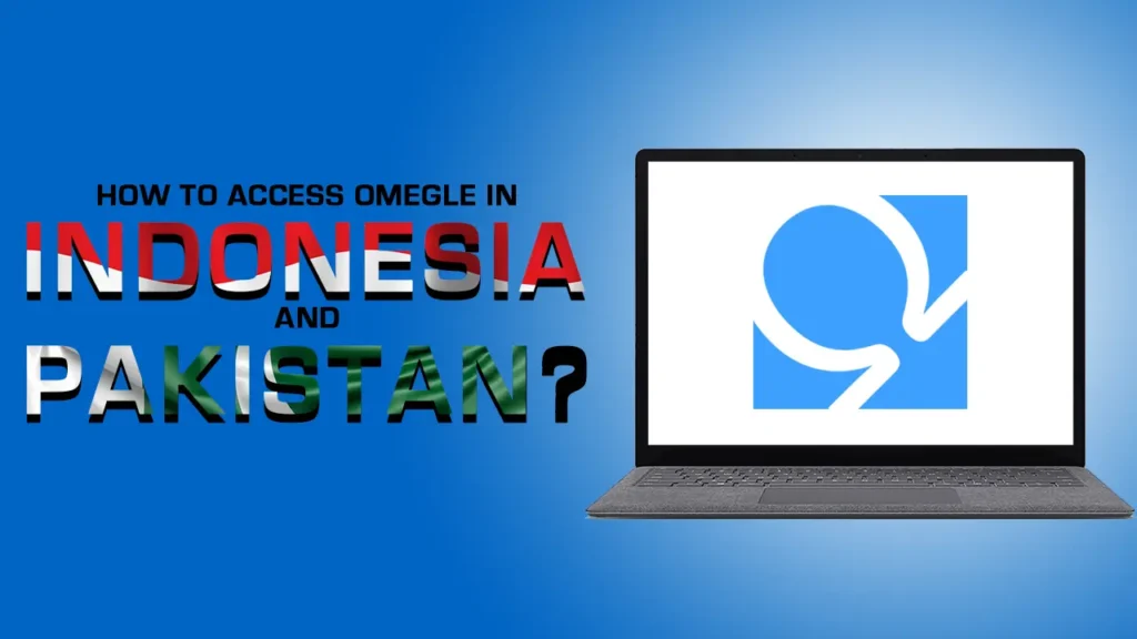 How to Access Omegle in Indonesia and Pakistan