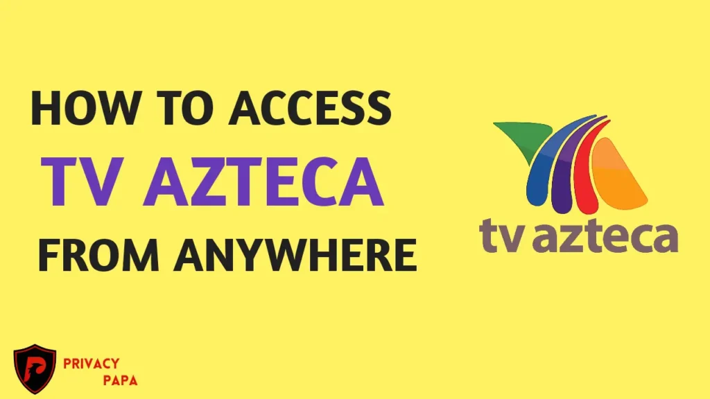 How to Access TV Azteca Outside Mexico?