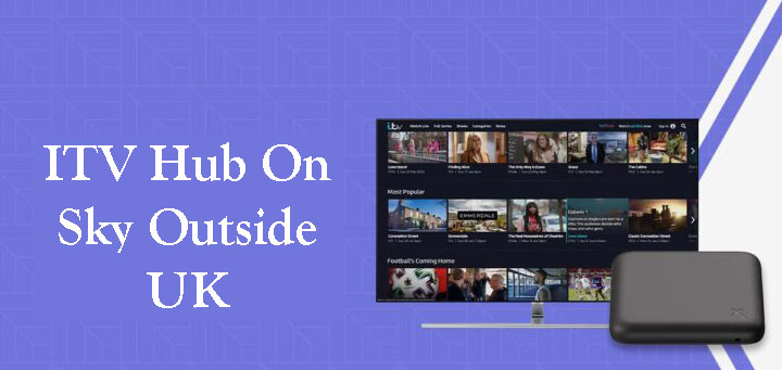 How To Get ITV Hub On Sky Outside UK: Step-by-Step Guide